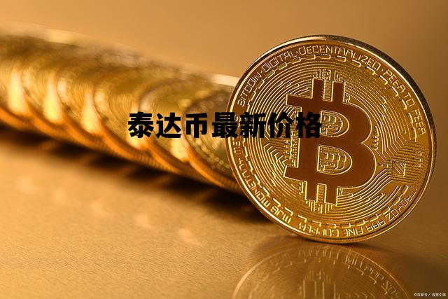 泰达币最新价格动态与市场影响力分析